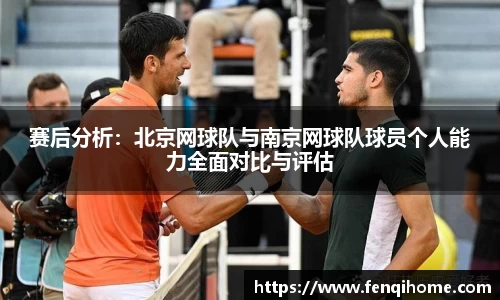 赛后分析：北京网球队与南京网球队球员个人能力全面对比与评估