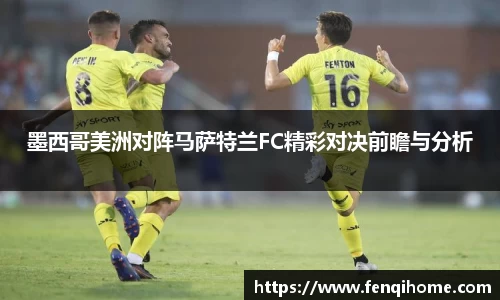 墨西哥美洲对阵马萨特兰FC精彩对决前瞻与分析